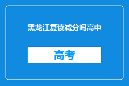 黑龙江复读减分吗高中(黑龙江复读生是否面临减分政策？)