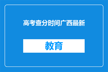 高考查分时间广西最新(广西高考查分时间最新动态：你准备好迎接成绩揭晓了吗？)