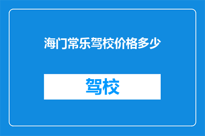 海门常乐驾校价格多少(海门常乐驾校的收费标准是多少？)