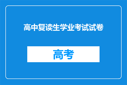 高中复读生学业考试试卷(高中复读生学业考试试卷：是否值得再战？)
