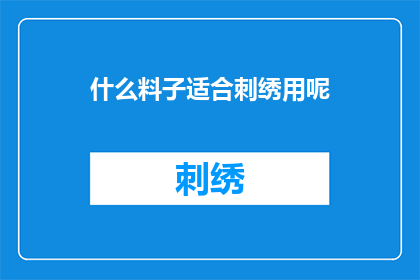 什么料子适合刺绣用呢(什么材质最适合用于刺绣工艺？)