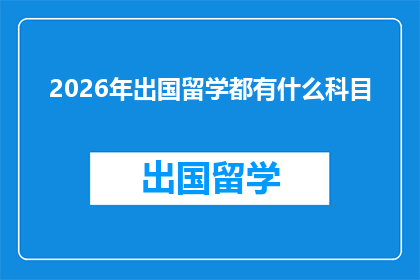 2026年出国留学都有什么科目(2026年留学趋势：你将学习哪些科目？)