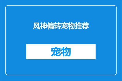 风神偏转宠物推荐(风神偏转宠物推荐：您是否已经为您的宠物找到了最佳伴侣？)