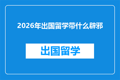 2026年出国留学带什么辟邪(2026年留学必备：哪些物品能辟邪？)