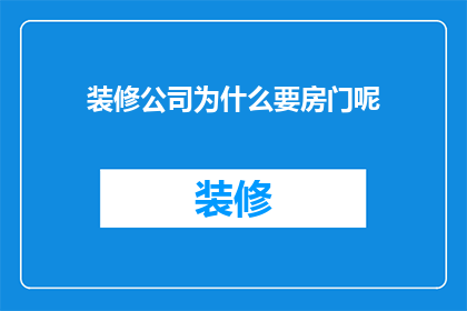 装修公司为什么要房门呢(装修公司为何在装修过程中特别重视房门设计？)