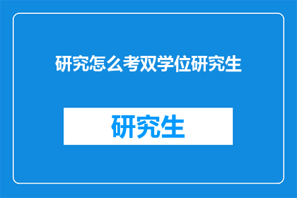 研究怎么考双学位研究生(如何高效规划双学位研究生的学习路径？)