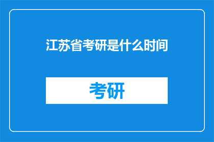 江苏省考研是什么时间(江苏省考研具体时间是何时？)