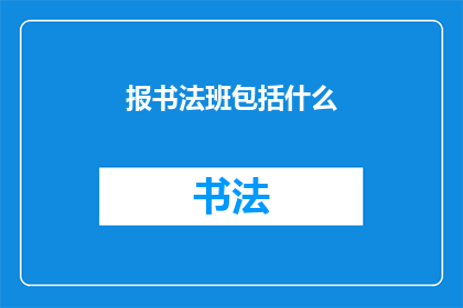 报书法班包括什么(书法班究竟包括哪些内容？)