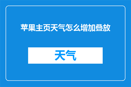 苹果主页天气怎么增加叠放(如何优化苹果主页的天气信息展示，实现叠放效果？)