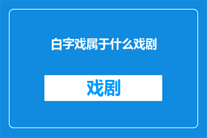 白字戏属于什么戏剧(白字戏属于什么戏剧类别？)