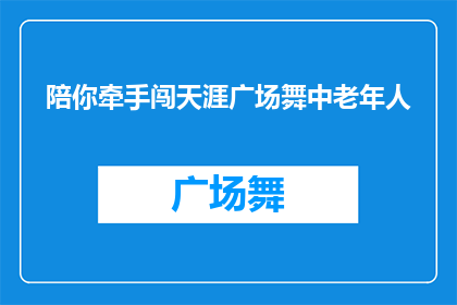 陪你牵手闯天涯广场舞中老年人(你愿意与年长舞伴共同探索天涯的广场舞吗？)
