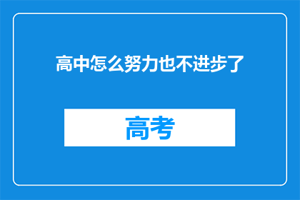 高中怎么努力也不进步了(高中学生如何努力却感觉进步停滞不前？)
