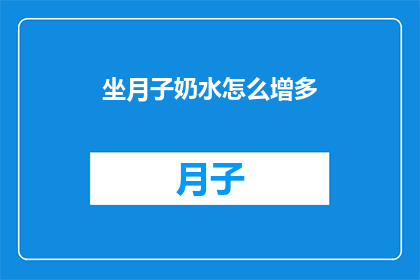 坐月子奶水怎么增多(如何有效增加坐月子期间的奶水供应？)