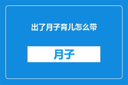 出了月子育儿怎么带(月子期间育儿技巧：如何有效带养新生儿？)