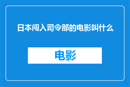 日本闯入司令部的电影叫什么(日本闯入司令部的电影名称是什么？)
