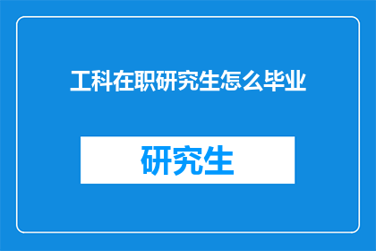 工科在职研究生怎么毕业(工科在职研究生如何顺利完成学业？)