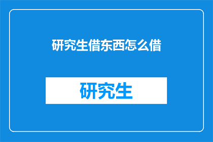 研究生借东西怎么借(研究生在借东西时，应如何优雅地借用？)