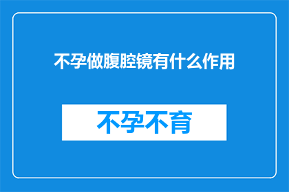 不孕做腹腔镜有什么作用(腹腔镜手术在不孕治疗中扮演了什么角色？)