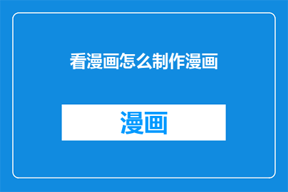 看漫画怎么制作漫画(如何制作漫画：探索漫画制作的奥秘)