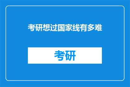 考研想过国家线有多难(考研国家线通过难度究竟有多高？)