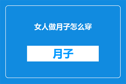 女人做月子怎么穿(女性在坐月子期间应该如何着装？)