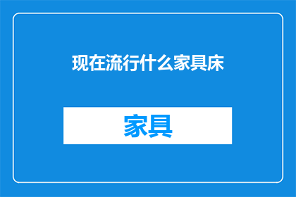 现在流行什么家具床(现在流行的家具床款式有哪些？)