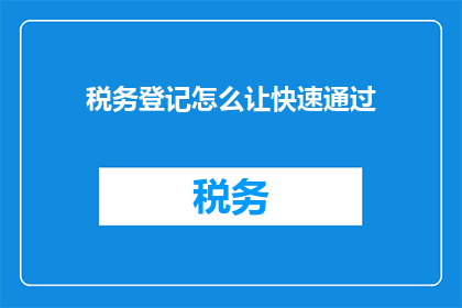 税务登记怎么让快速通过(如何快速通过税务登记？)