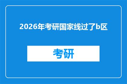 2026年考研国家线过了b区(2026年考研国家线公布：B区分数线是否已过？)
