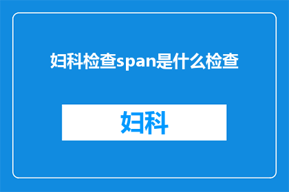 妇科检查span是什么检查(妇科检查是什么？)