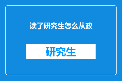 读了研究生怎么从政(读研究生后如何迈向政治舞台？)