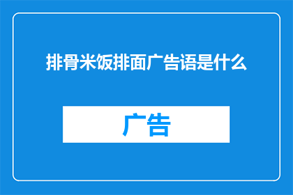 排骨米饭排面广告语是什么(如何制作出令人垂涎的排骨米饭排面？)
