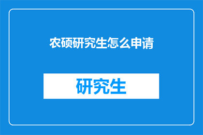 农硕研究生怎么申请(农硕研究生申请流程及条件详解)