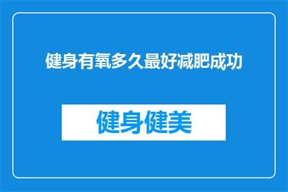 健身有氧多久最好减肥成功(健身有氧多长时间最有利于减肥成功？)