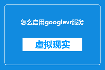 怎么启用googlevr服务(如何开启GoogleVR服务？)