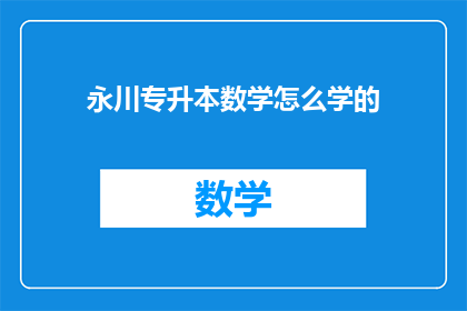永川专升本数学怎么学的(如何高效学习永川专升本数学？)