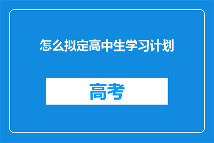 怎么拟定高中生学习计划(如何制定一个有效的高中生学习计划？)