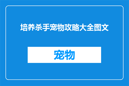 培养杀手宠物攻略大全图文(如何培养出一位杀手般的宠物？)