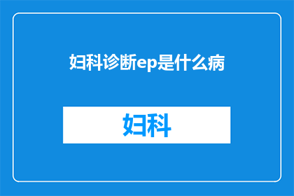 妇科诊断ep是什么病(妇科诊断ep是什么病？)