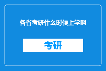 各省考研什么时候上学啊(何时开始准备考研？各省份的入学时间安排有何不同？)