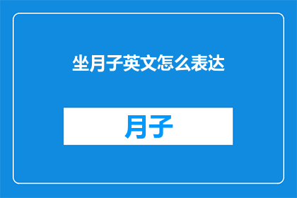 坐月子英文怎么表达(坐月子在英文中如何表达？)