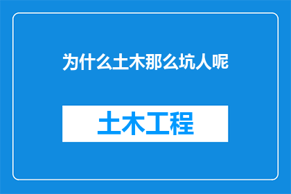 为什么土木那么坑人呢(为什么土木工程行业被广泛认为是充满挑战和不公正待遇的领域？)