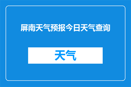 屏南天气预报今日天气查询(今日屏南的天气情况如何？需要查询具体的天气预报信息)