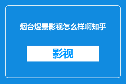 烟台煜景影视怎么样啊知乎(烟台煜景影视公司的评价如何？知乎上有哪些人讨论过这个问题？)