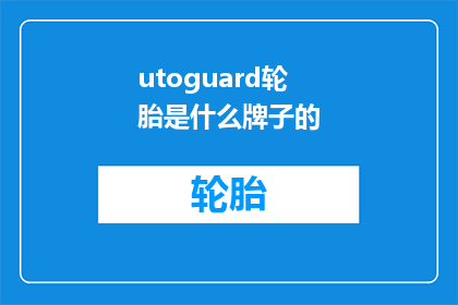 utoguard轮胎是什么牌子的(utoguard轮胎是什么牌子的？疑问句长标题)
