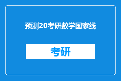 预测20考研数学国家线(20考研数学国家线预测：考生们是否已经做好准备迎接挑战？)
