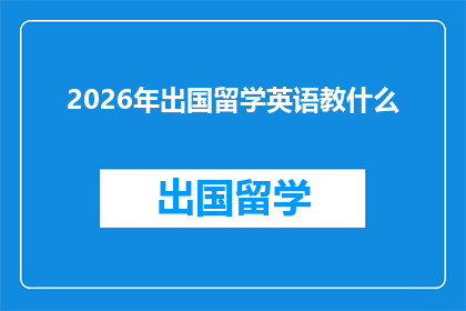 2026年出国留学英语教什么(2026年留学英语课程将涵盖哪些关键领域？)