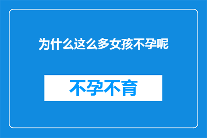 为什么这么多女孩不孕呢(探究背后：为何众多女性面临不孕的困扰？)