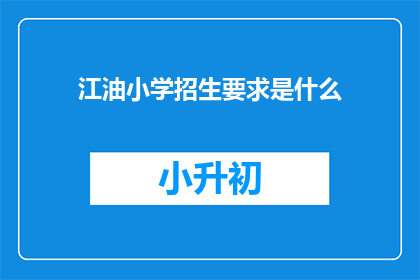 江油小学招生要求是什么(江油小学的招生标准是什么？)