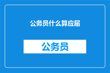 公务员什么算应届(公务员的应届定义是什么？)