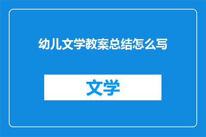 幼儿文学教案总结怎么写(如何撰写幼儿文学教案总结的疑问句长标题？)